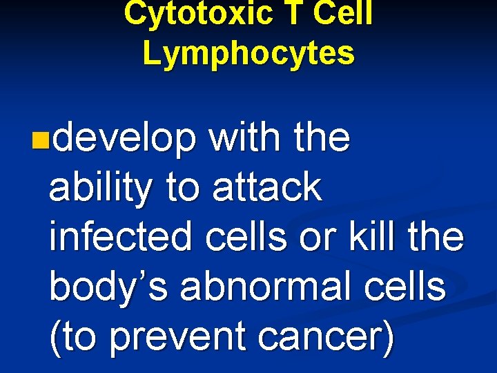 Cytotoxic T Cell Lymphocytes ndevelop with the ability to attack infected cells or kill