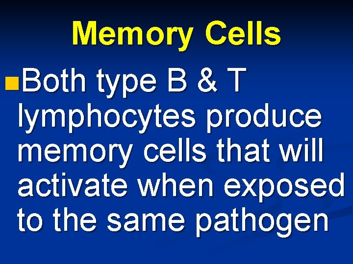 Memory Cells n. Both type B & T lymphocytes produce memory cells that will