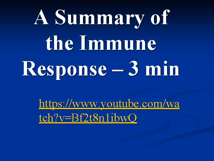 A Summary of the Immune Response – 3 min https: //www. youtube. com/wa tch?