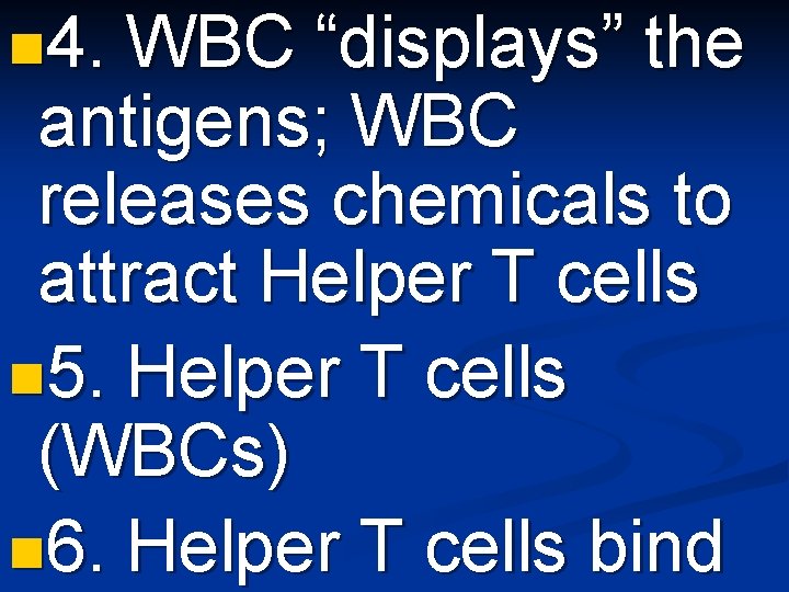 n 4. WBC “displays” the antigens; WBC releases chemicals to attract Helper T cells