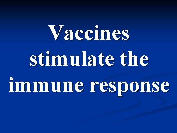 Vaccines stimulate the immune response 