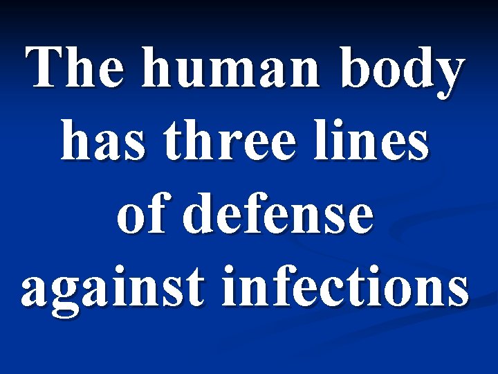 The human body has three lines of defense against infections 