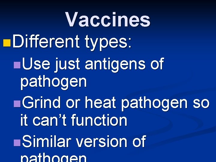 Vaccines n. Different n. Use types: just antigens of pathogen n. Grind or heat