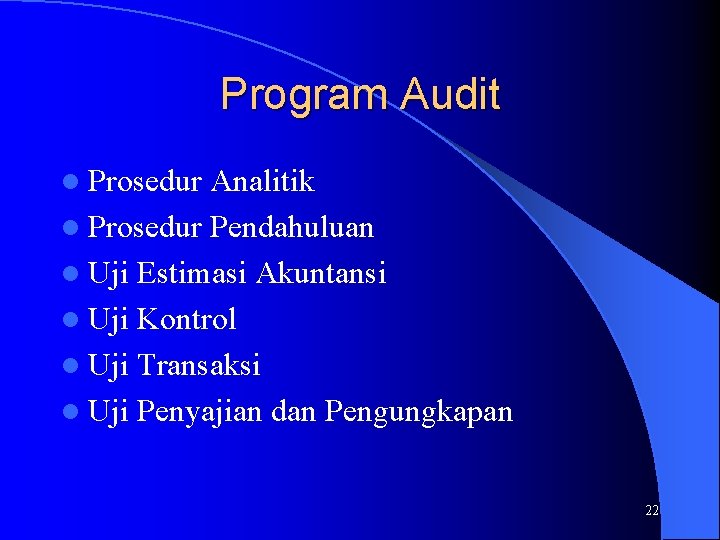 Program Audit l Prosedur Analitik l Prosedur Pendahuluan l Uji Estimasi Akuntansi l Uji