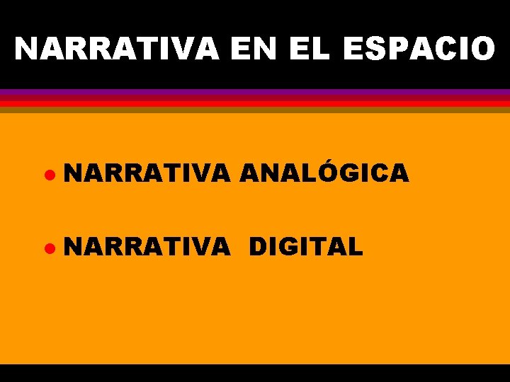 NARRATIVA EN EL ESPACIO l NARRATIVA ANALÓGICA l NARRATIVA DIGITAL 