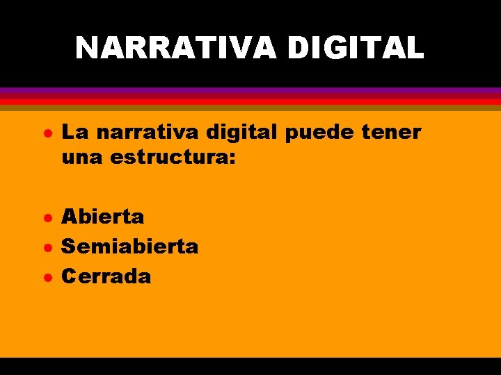 NARRATIVA DIGITAL l l La narrativa digital puede tener una estructura: Abierta Semiabierta Cerrada