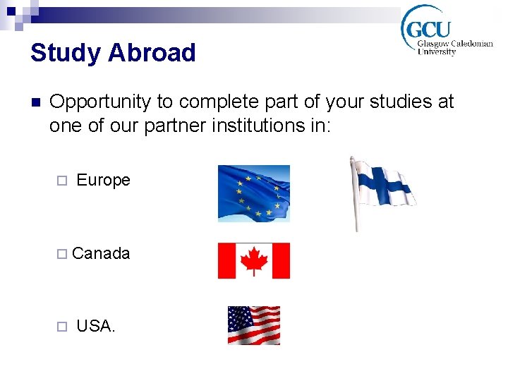 Study Abroad n Opportunity to complete part of your studies at one of our