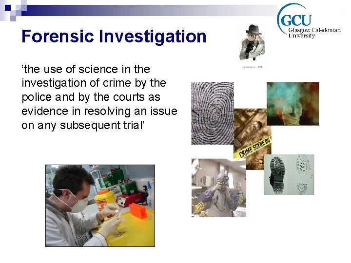 Forensic Investigation ‘the use of science in the investigation of crime by the police