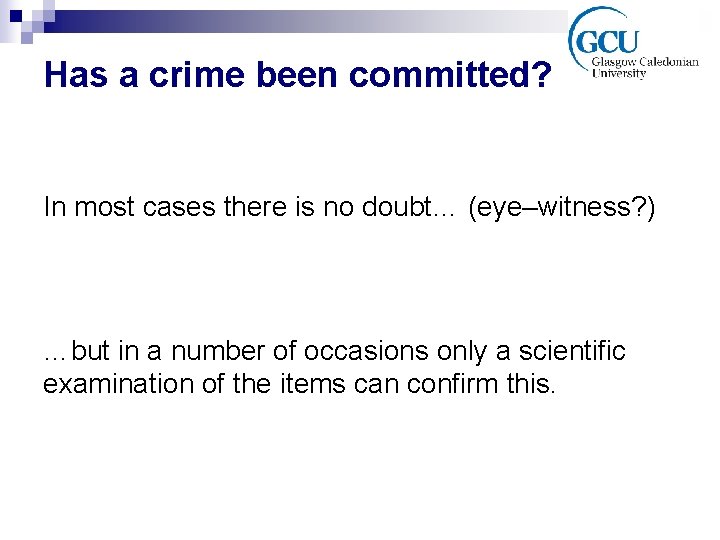 Has a crime been committed? In most cases there is no doubt… (eye–witness? )