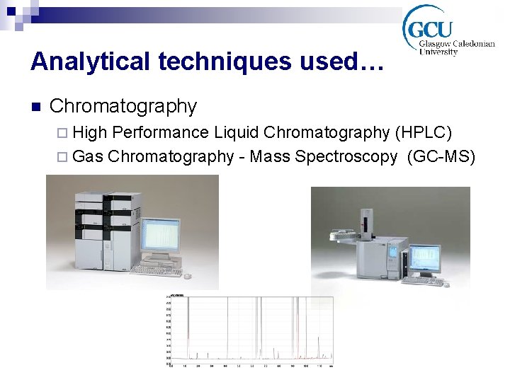Analytical techniques used… n Chromatography ¨ High Performance Liquid Chromatography (HPLC) ¨ Gas Chromatography