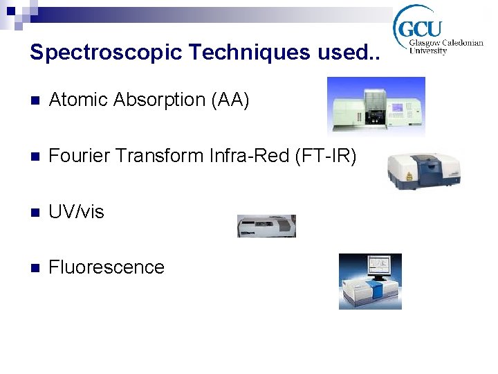 Spectroscopic Techniques used. . n Atomic Absorption (AA) n Fourier Transform Infra-Red (FT-IR) n