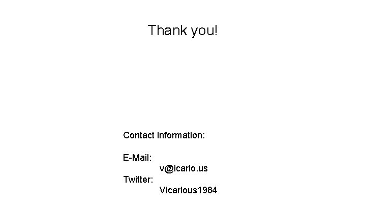 Thank you! Contact information: E-Mail: v@icario. us Twitter: Vicarious 1984 