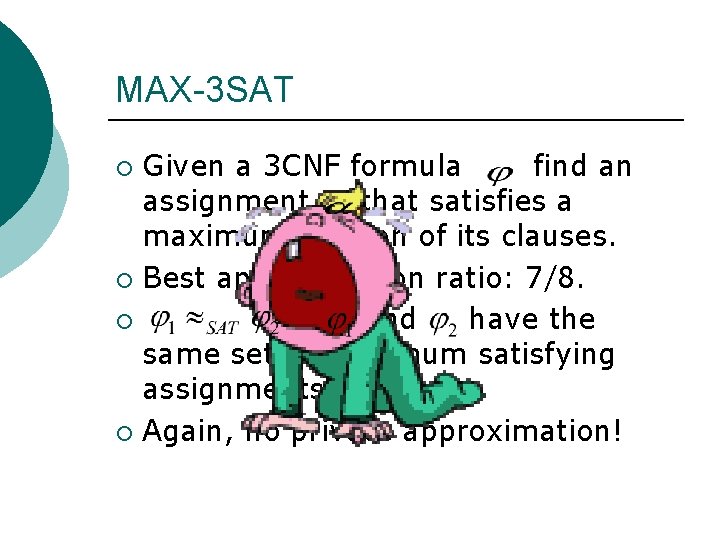 MAX-3 SAT Given a 3 CNF formula find an assignment that satisfies a maximum