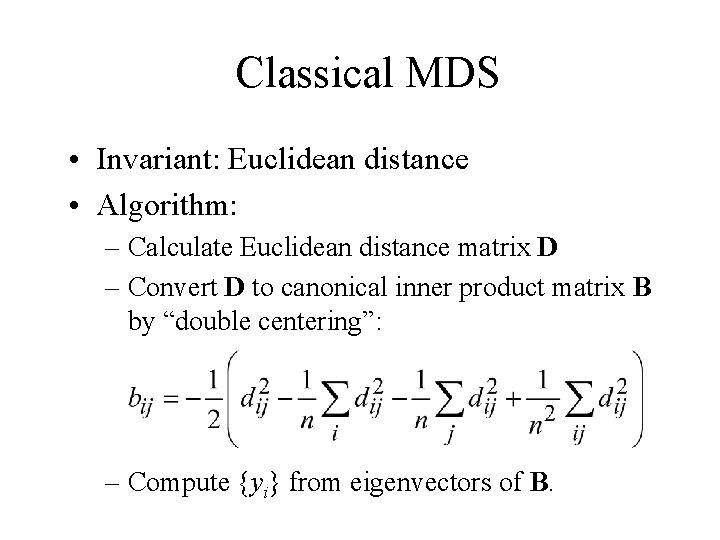 Classical MDS • Invariant: Euclidean distance • Algorithm: – Calculate Euclidean distance matrix D