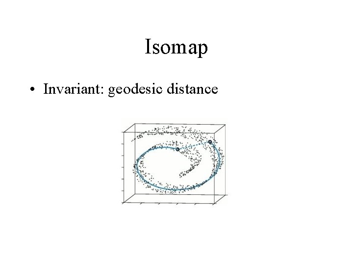 Isomap • Invariant: geodesic distance 