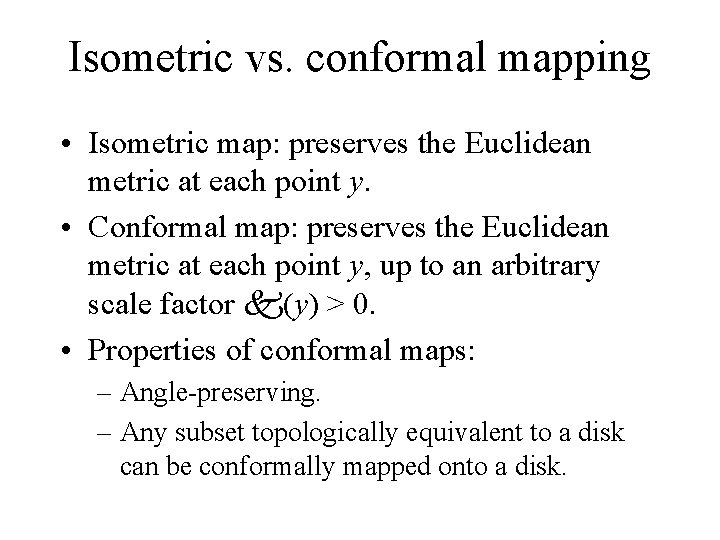 Isometric vs. conformal mapping • Isometric map: preserves the Euclidean metric at each point