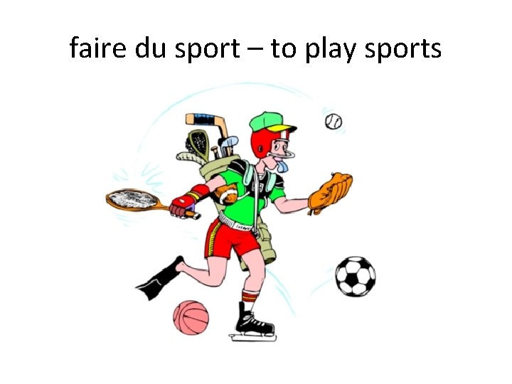 faire du sport – to play sports 