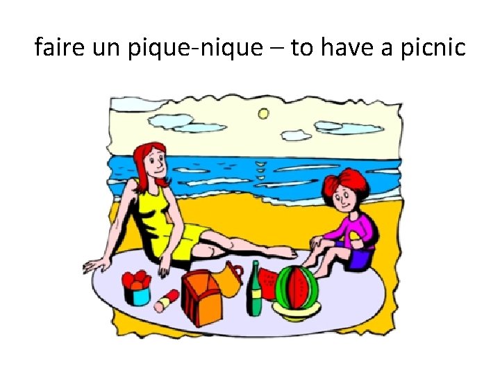 faire un pique-nique – to have a picnic 