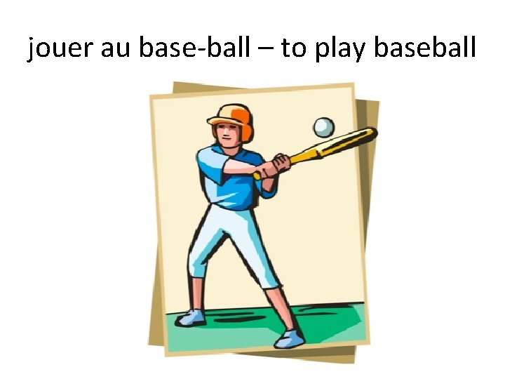 jouer au base-ball – to play baseball 