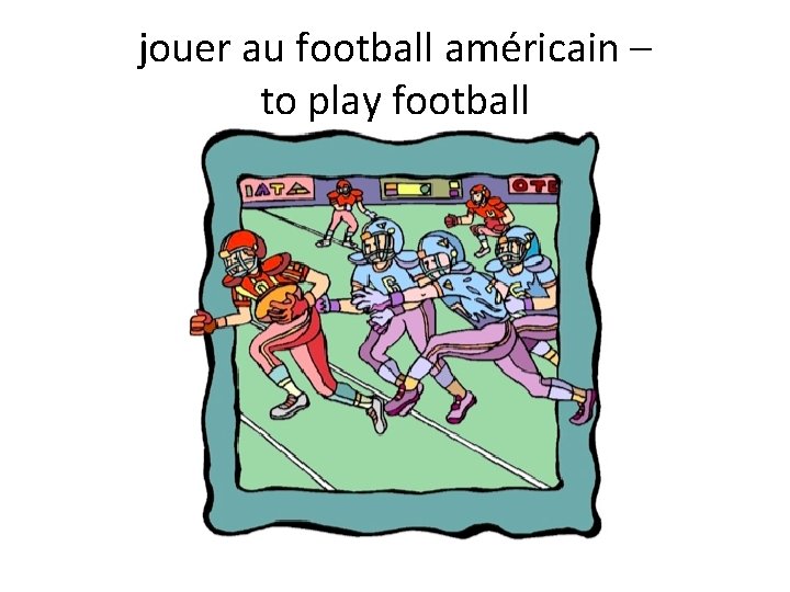 jouer au football américain – to play football 