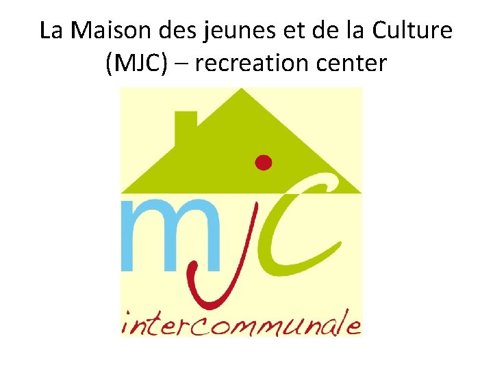 La Maison des jeunes et de la Culture (MJC) – recreation center 