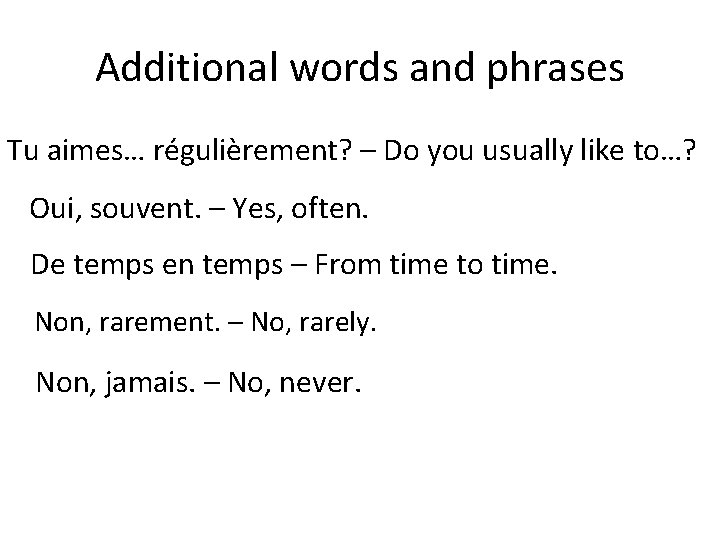 Additional words and phrases Tu aimes… régulièrement? – Do you usually like to…? Oui,