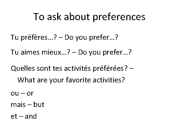 To ask about preferences Tu préfères…? – Do you prefer…? Tu aimes mieux…? –