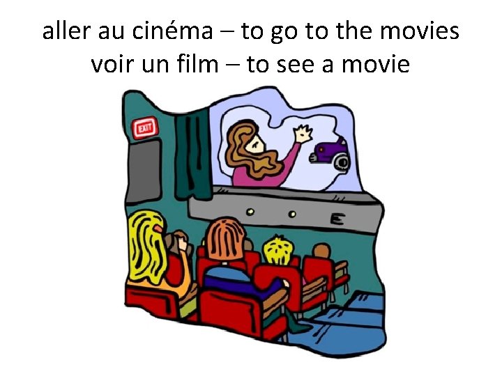 aller au cinéma – to go to the movies voir un film – to