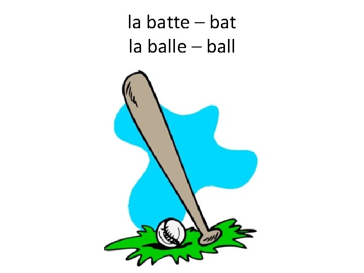 la batte – bat la balle – ball 