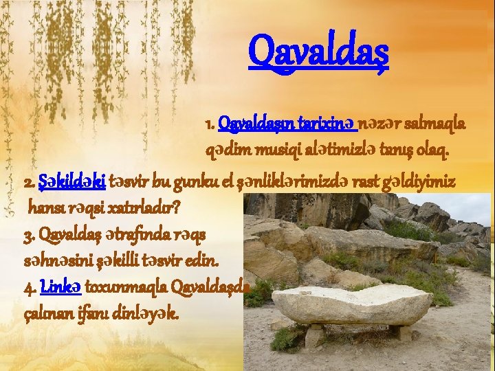 Qavaldaş 1. Qavaldaşın tarixinə nəzər salmaqla qədim musiqi alətimizlə tanış olaq. 2. Şəkildəki təsvir