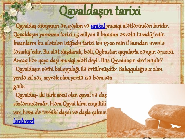 Qavaldaşın tarixi Qavaldaş dünyanın ən qədim və unikal musiqi alətlərindən biridir. Qavaldaşın yaranma tarixi