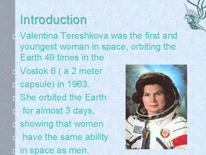 Introduction Valentina Tereshkova was the first and youngest woman in space, orbiting the Earth