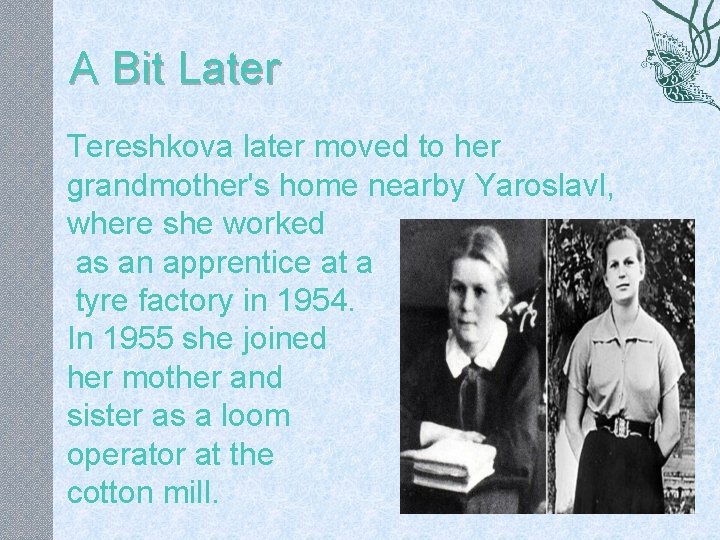 A Bit Later Tereshkova later moved to her grandmother's home nearby Yaroslavl, where she