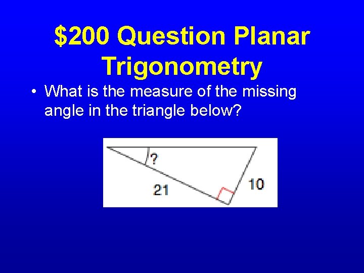 $200 Question Planar Trigonometry • What is the measure of the missing angle in