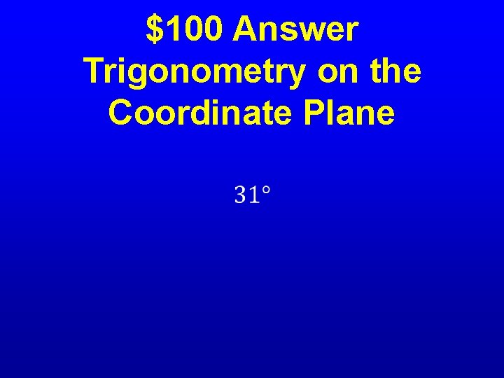  • $100 Answer Trigonometry on the Coordinate Plane 
