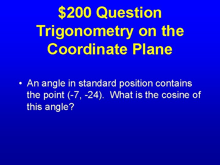 $200 Question Trigonometry on the Coordinate Plane • An angle in standard position contains