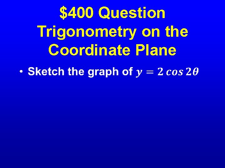  • $400 Question Trigonometry on the Coordinate Plane 
