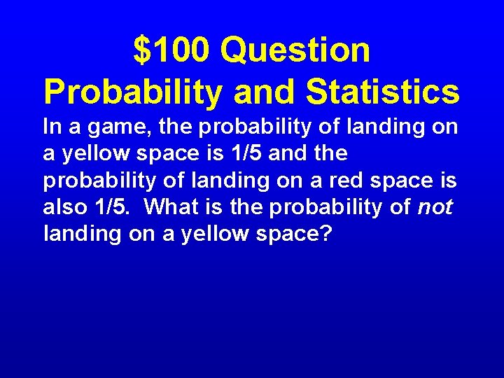 $100 Question Probability and Statistics In a game, the probability of landing on a