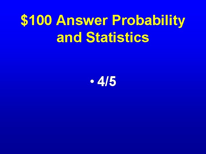 $100 Answer Probability and Statistics • 4/5 