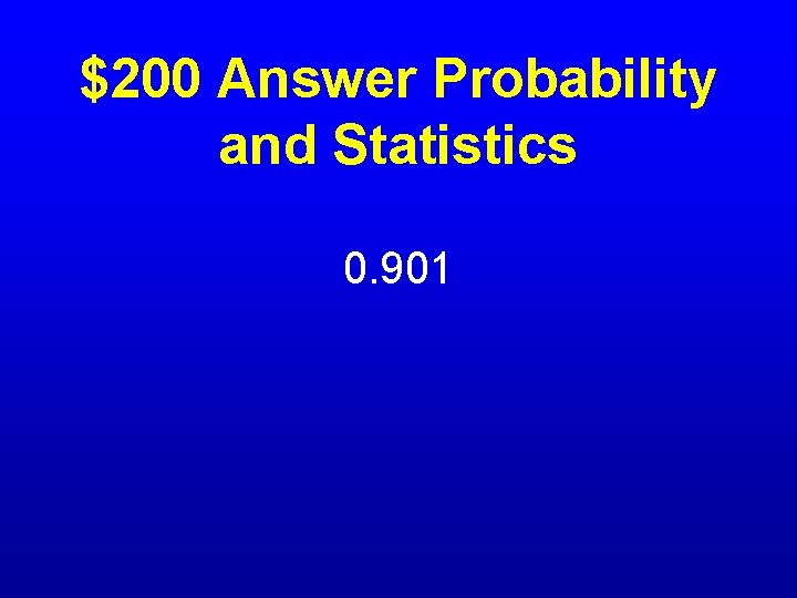 $200 Answer Probability and Statistics 0. 901 