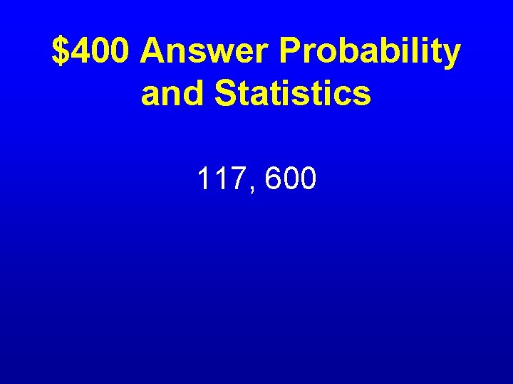 $400 Answer Probability and Statistics 117, 600 