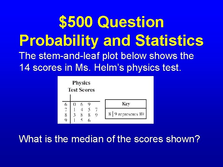 $500 Question Probability and Statistics The stem-and-leaf plot below shows the 14 scores in