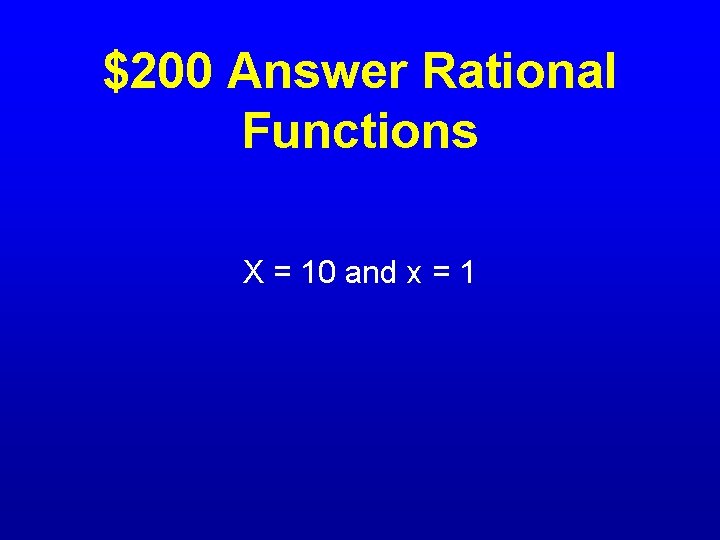 $200 Answer Rational Functions X = 10 and x = 1 