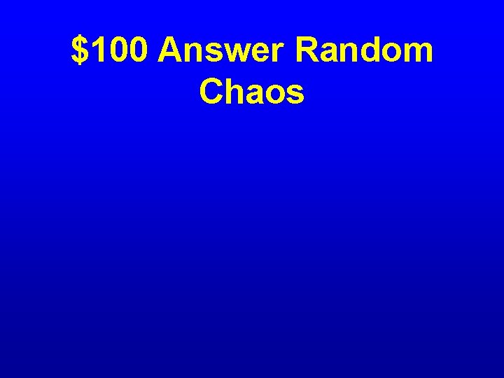 $100 Answer Random Chaos 