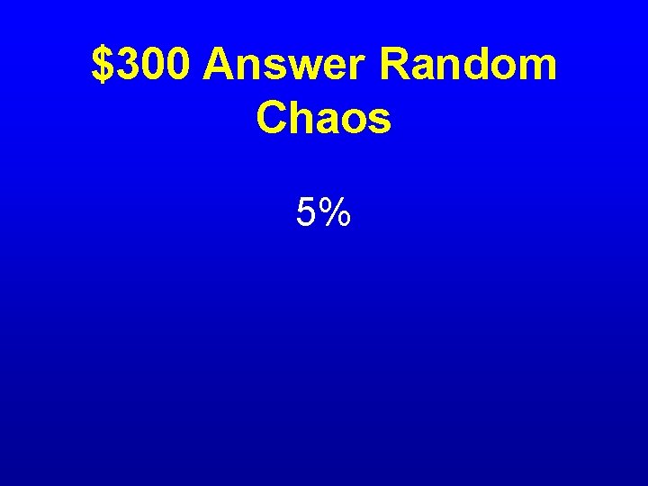 $300 Answer Random Chaos 5% 