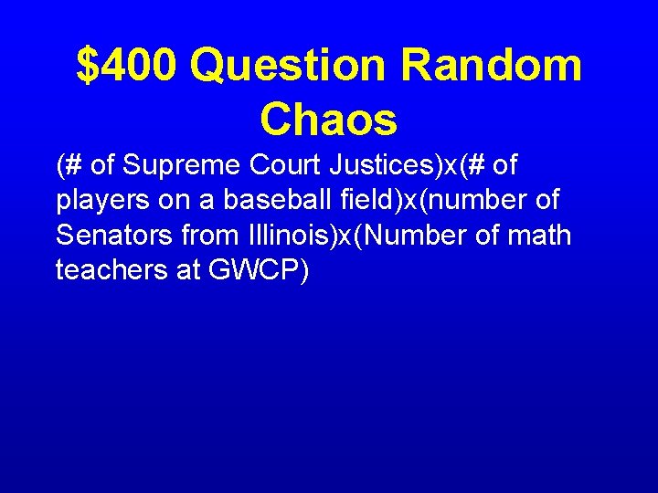 $400 Question Random Chaos (# of Supreme Court Justices)x(# of players on a baseball