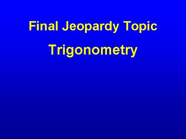 Final Jeopardy Topic Trigonometry 