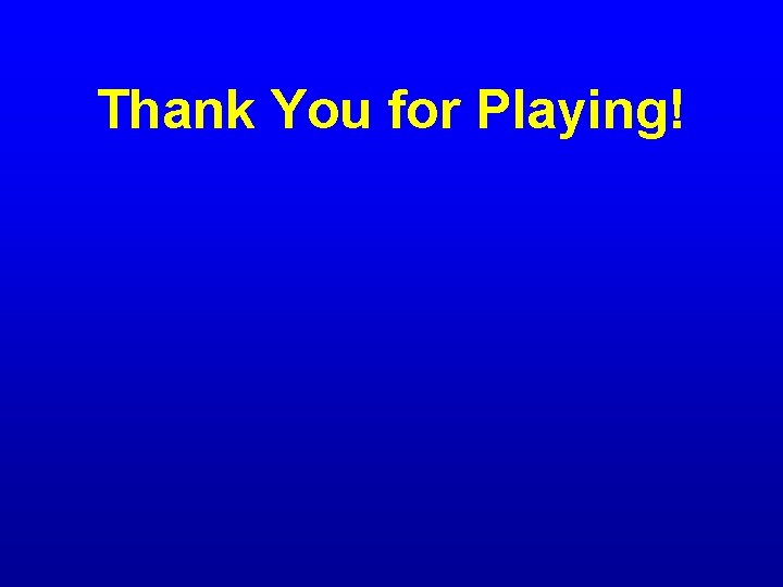 Thank You for Playing! 