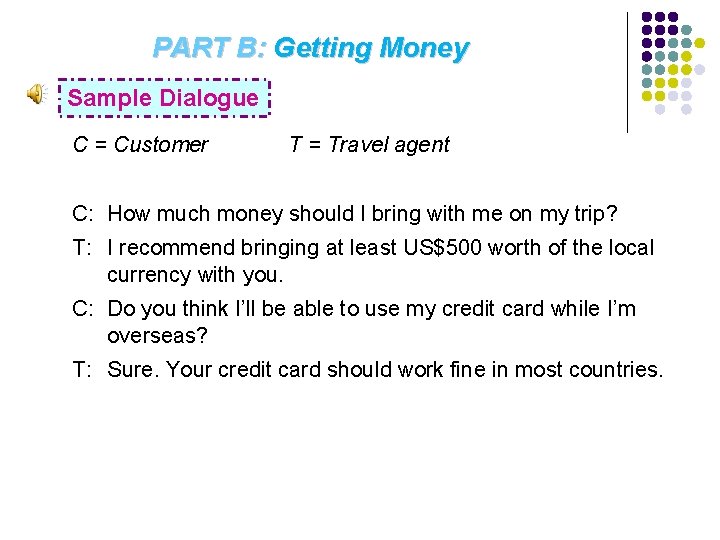 PART B: Getting Money Sample Dialogue C = Customer T = Travel agent C: