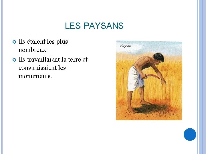 LES PAYSANS Ils étaient les plus nombreux Ils travaillaient la terre et construisaient les